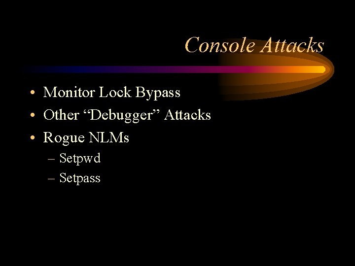 Console Attacks • Monitor Lock Bypass • Other “Debugger” Attacks • Rogue NLMs –