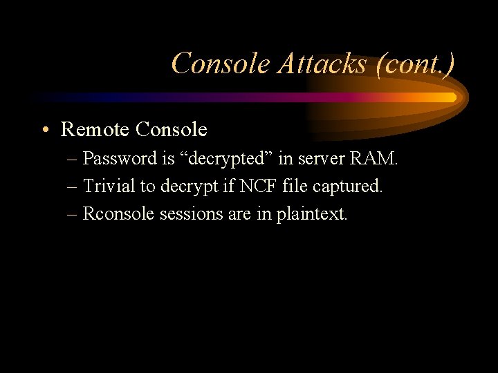 Console Attacks (cont. ) • Remote Console – Password is “decrypted” in server RAM.