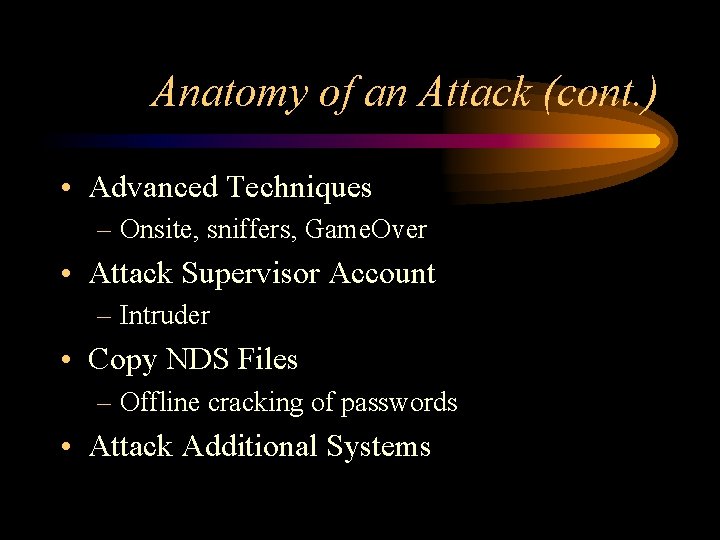 Anatomy of an Attack (cont. ) • Advanced Techniques – Onsite, sniffers, Game. Over