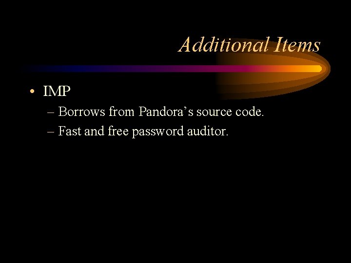 Additional Items • IMP – Borrows from Pandora’s source code. – Fast and free