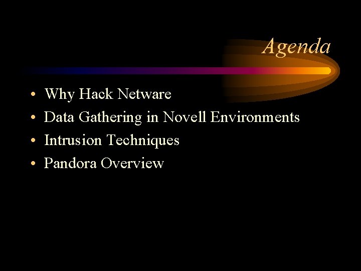 Agenda • • Why Hack Netware Data Gathering in Novell Environments Intrusion Techniques Pandora