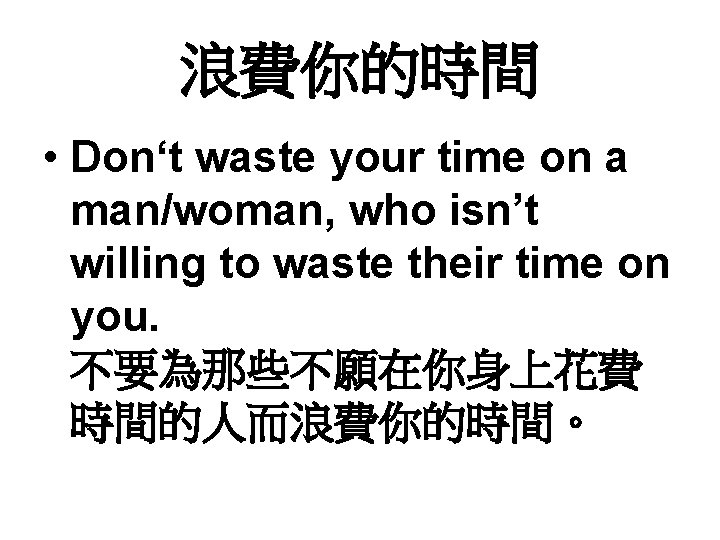 浪費你的時間 • Don‘t waste your time on a man/woman, who isn’t willing to waste