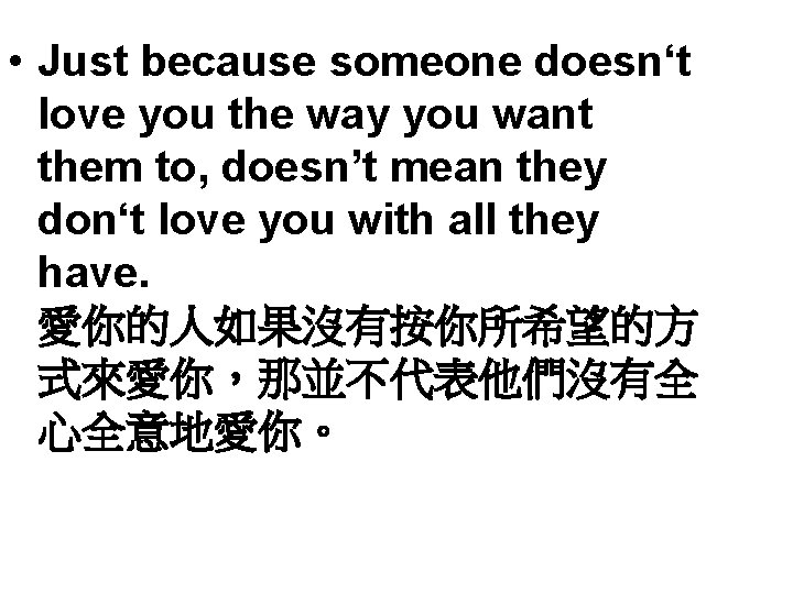  • Just because someone doesn‘t love you the way you want them to,