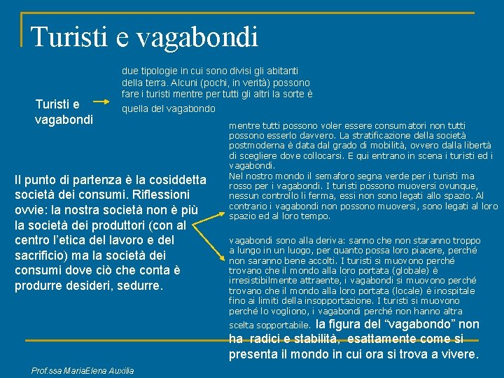 Turisti e vagabondi due tipologie in cui sono divisi gli abitanti della terra. Alcuni