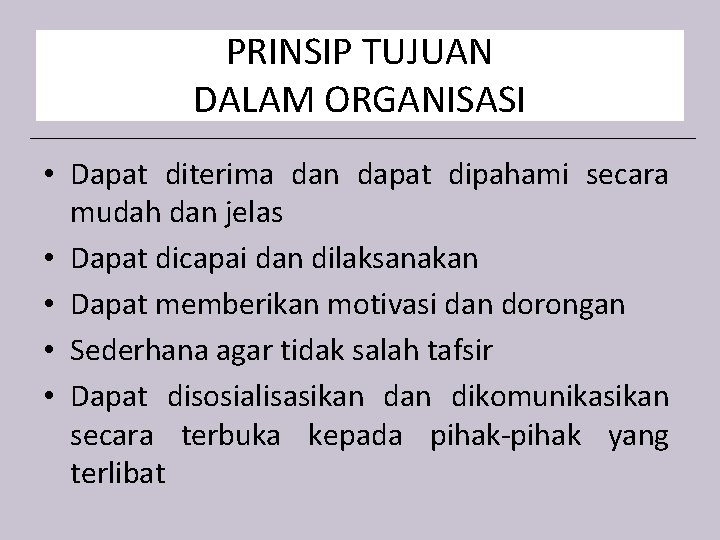 PRINSIP TUJUAN DALAM ORGANISASI • Dapat diterima dan dapat dipahami secara mudah dan jelas