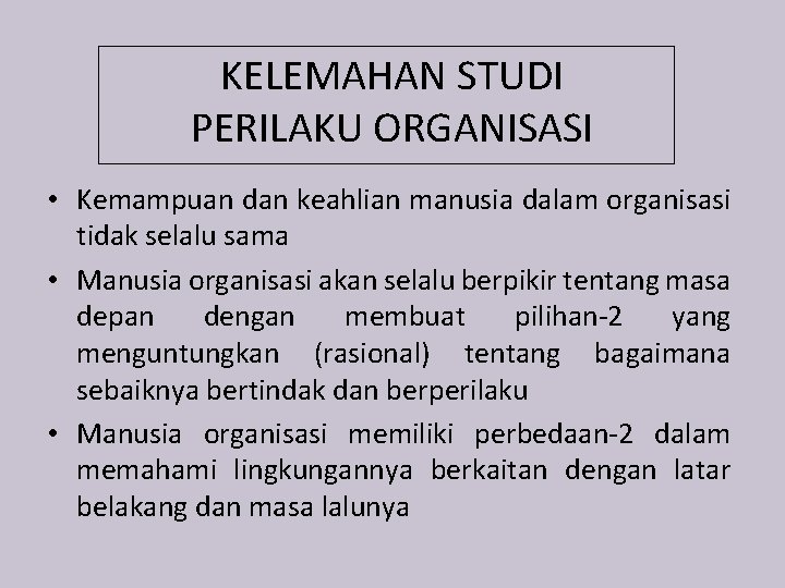 KELEMAHAN STUDI PERILAKU ORGANISASI • Kemampuan dan keahlian manusia dalam organisasi tidak selalu sama