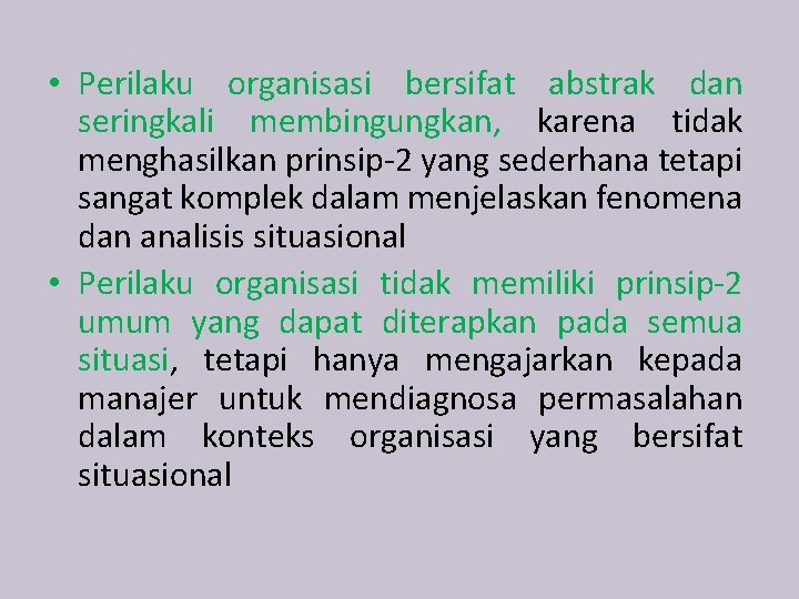  • Perilaku organisasi bersifat abstrak dan seringkali membingungkan, karena tidak menghasilkan prinsip-2 yang