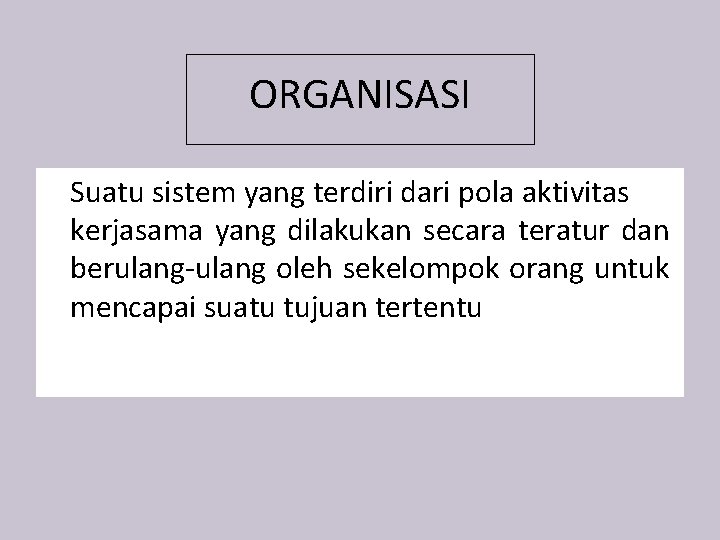 ORGANISASI Suatu sistem yang terdiri dari pola aktivitas kerjasama yang dilakukan secara teratur dan