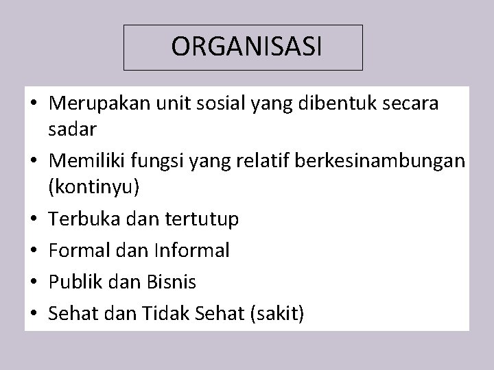 ORGANISASI • Merupakan unit sosial yang dibentuk secara sadar • Memiliki fungsi yang relatif