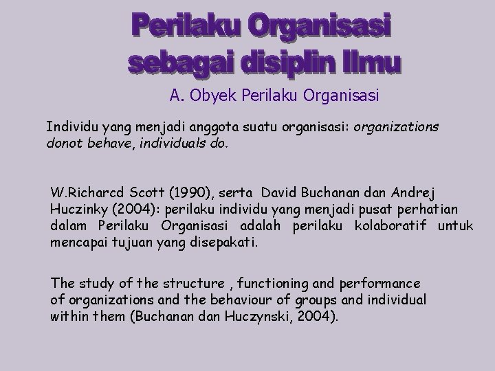 A. Obyek Perilaku Organisasi Individu yang menjadi anggota suatu organisasi: organizations donot behave, individuals