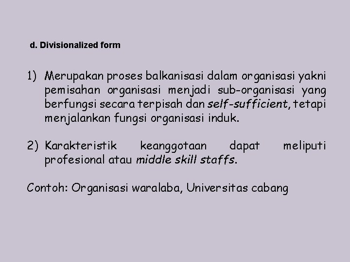 d. Divisionalized form 1) Merupakan proses balkanisasi dalam organisasi yakni pemisahan organisasi menjadi sub-organisasi