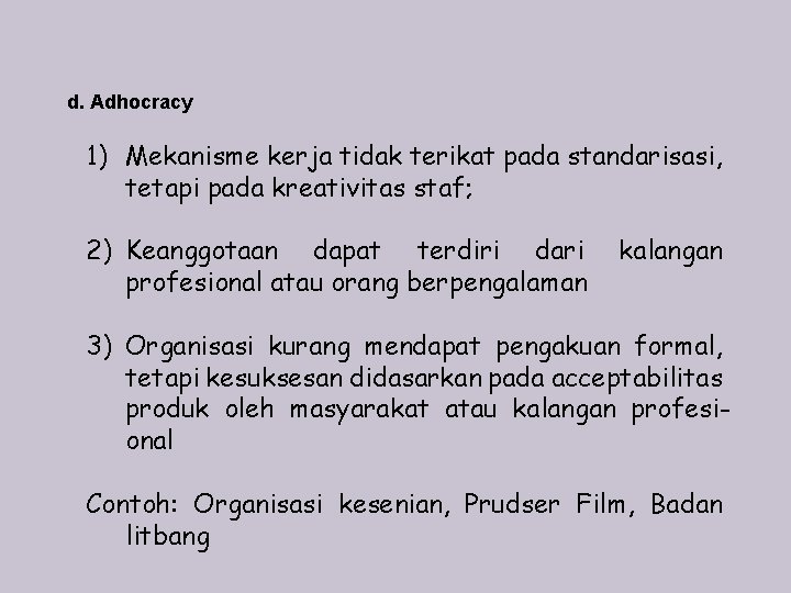 d. Adhocracy 1) Mekanisme kerja tidak terikat pada standarisasi, tetapi pada kreativitas staf; 2)