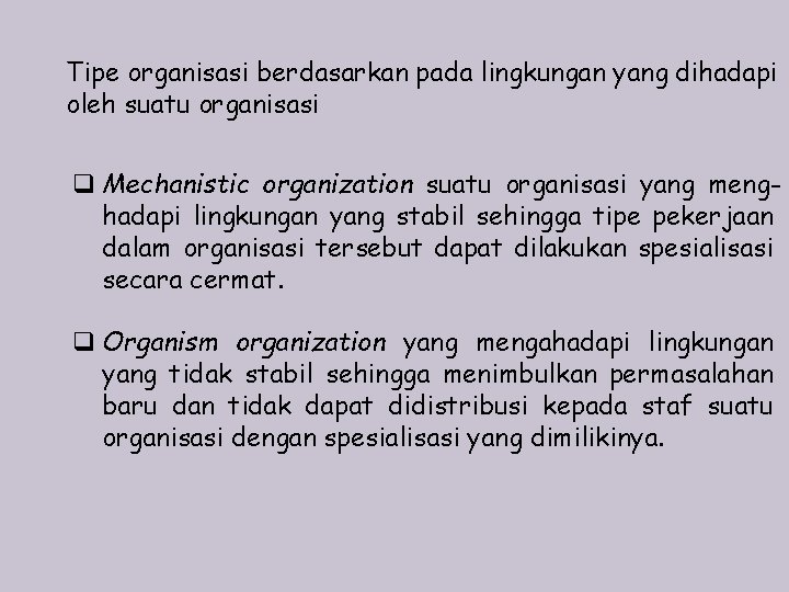 Tipe organisasi berdasarkan pada lingkungan yang dihadapi oleh suatu organisasi q Mechanistic organization suatu