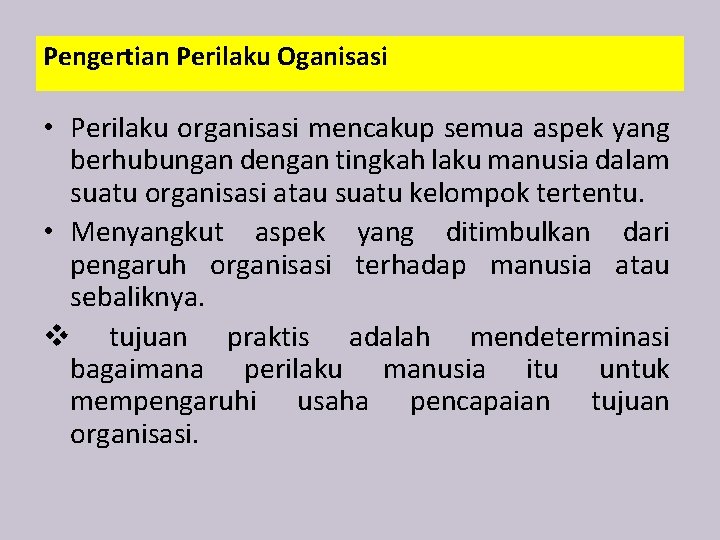 Pengertian Perilaku Oganisasi • Perilaku organisasi mencakup semua aspek yang berhubungan dengan tingkah laku