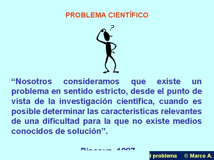 PROBLEMA CIENTÍFICO “Nosotros consideramos que existe un problema en sentido estricto, desde el punto