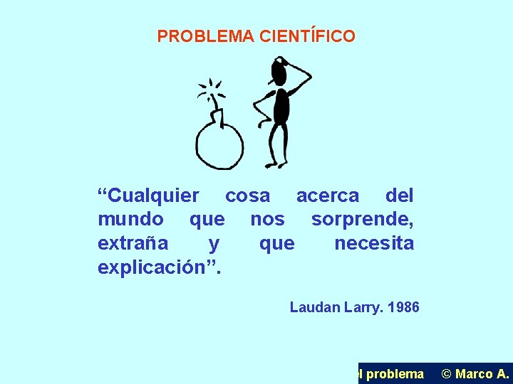 PROBLEMA CIENTÍFICO “Cualquier cosa acerca del mundo que nos sorprende, extraña y que necesita