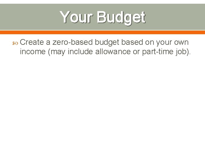 Your Budget Create a zero-based budget based on your own income (may include allowance