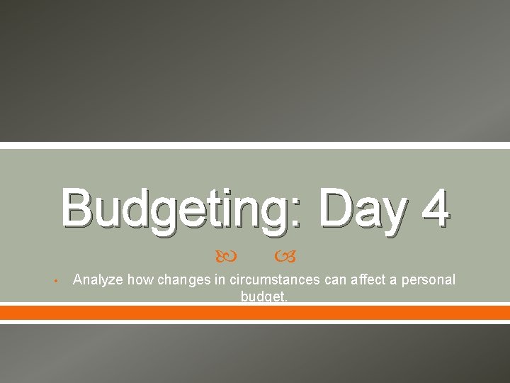 Budgeting: Day 4 • Analyze how changes in circumstances can affect a personal budget.