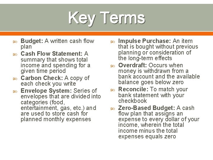 Key Terms Budget: A written cash flow plan Cash Flow Statement: A summary that