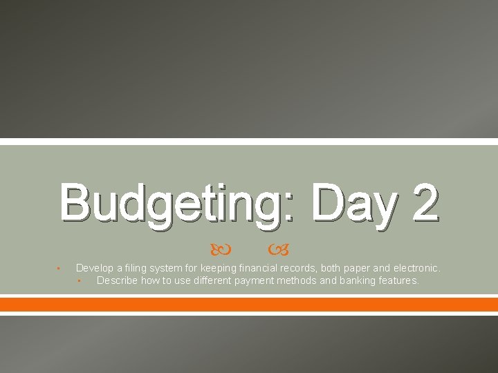 Budgeting: Day 2 • Develop a filing system for keeping financial records, both paper