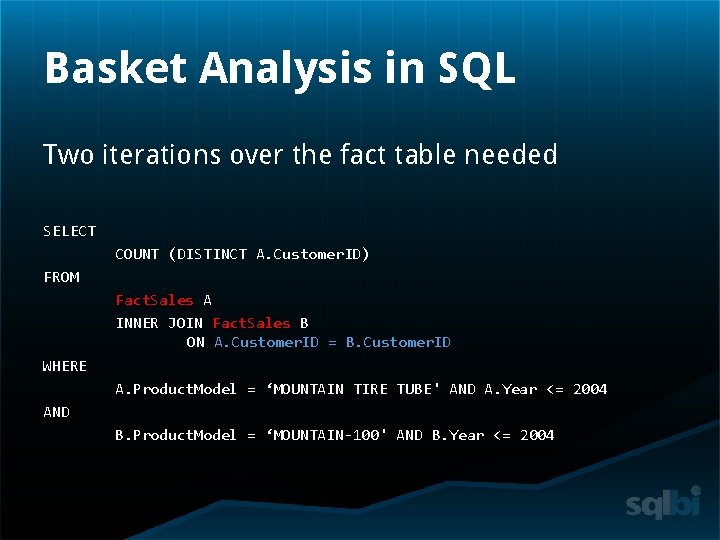 Basket Analysis in SQL Two iterations over the fact table needed SELECT COUNT (DISTINCT