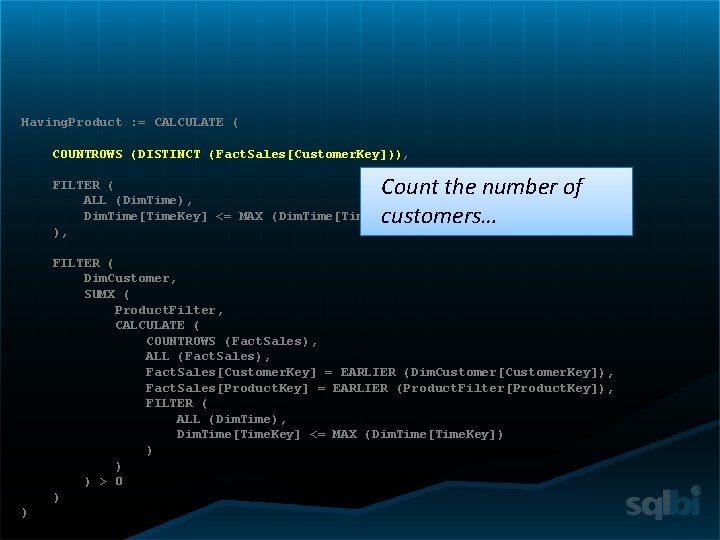 Having. Product : = CALCULATE ( COUNTROWS (DISTINCT (Fact. Sales[Customer. Key])), Count the number