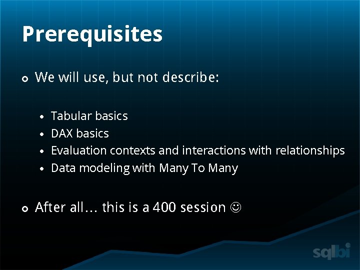 Prerequisites We will use, but not describe: Tabular basics DAX basics Evaluation contexts and