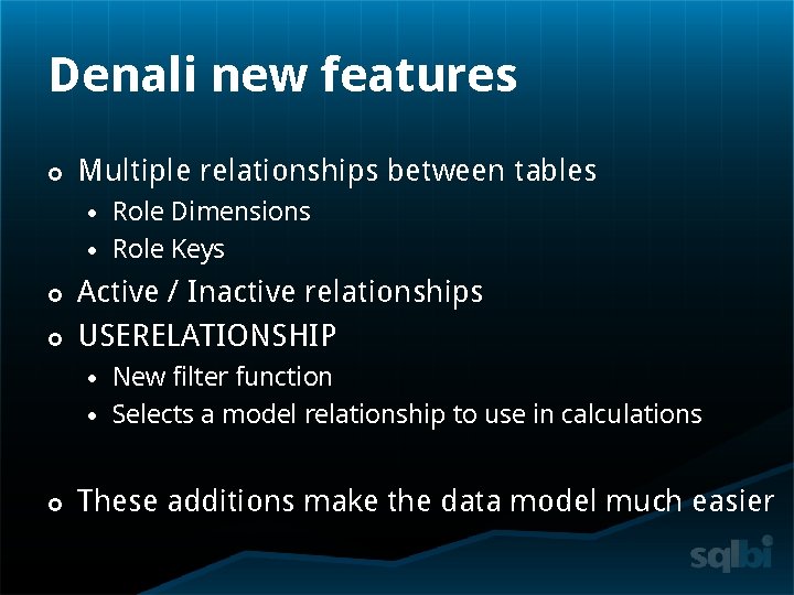 Denali new features Multiple relationships between tables Active / Inactive relationships USERELATIONSHIP Role Dimensions