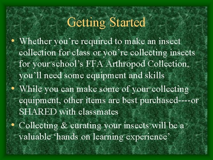 Getting Started • Whether you’re required to make an insect collection for class or