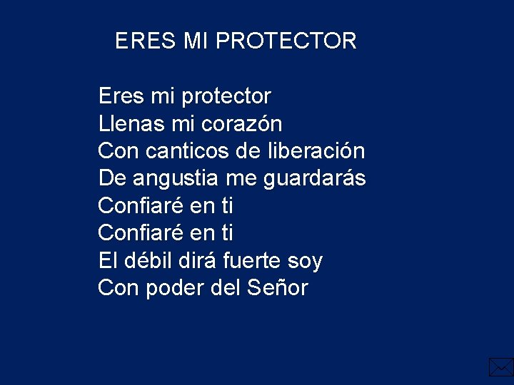 ERES MI PROTECTOR Eres mi protector Llenas mi corazón Con canticos de liberación De