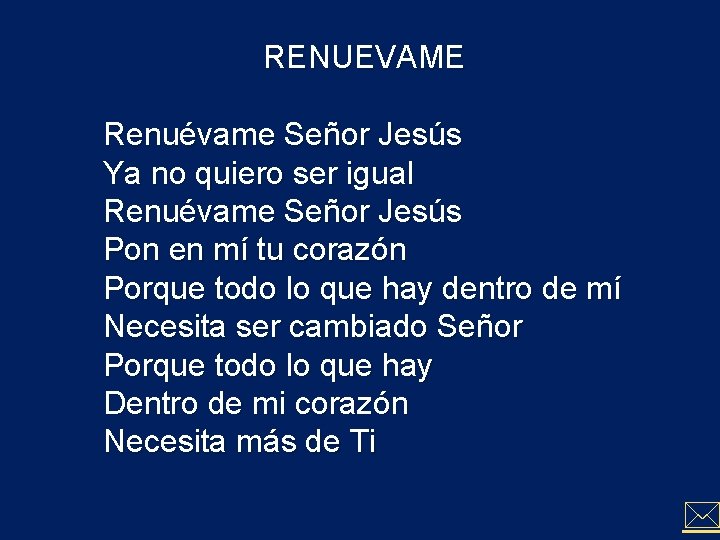 RENUEVAME Renuévame Señor Jesús Ya no quiero ser igual Renuévame Señor Jesús Pon en