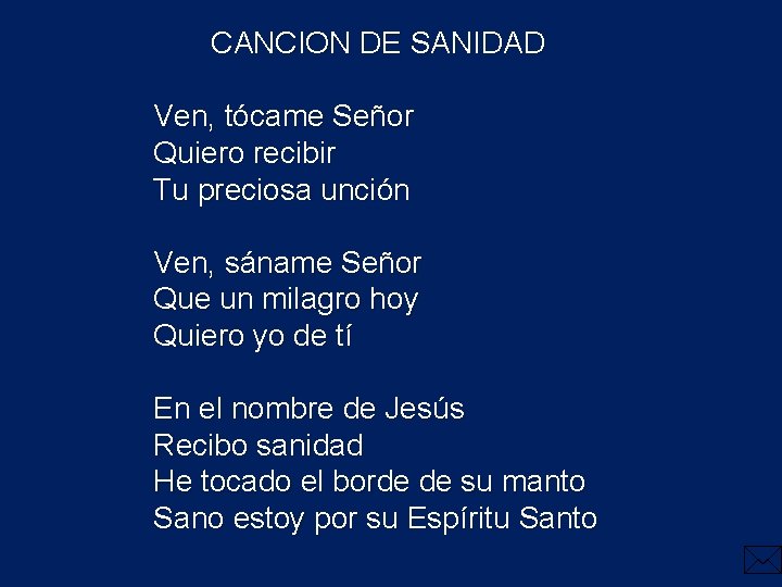CANCION DE SANIDAD Ven, tócame Señor Quiero recibir Tu preciosa unción Ven, sáname Señor CANCION DE SANIDAD Ven, tócame Señor Quiero recibir Tu preciosa unción Ven, sáname Señor