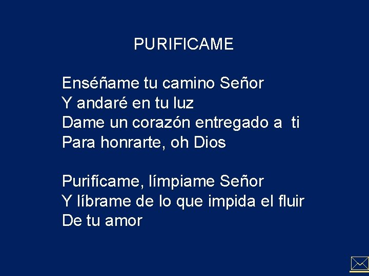 PURIFICAME Enséñame tu camino Señor Y andaré en tu luz Dame un corazón entregado PURIFICAME Enséñame tu camino Señor Y andaré en tu luz Dame un corazón entregado