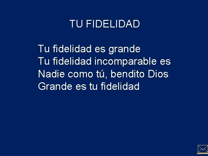 TU FIDELIDAD Tu fidelidad es grande Tu fidelidad incomparable es Nadie como tú, bendito TU FIDELIDAD Tu fidelidad es grande Tu fidelidad incomparable es Nadie como tú, bendito