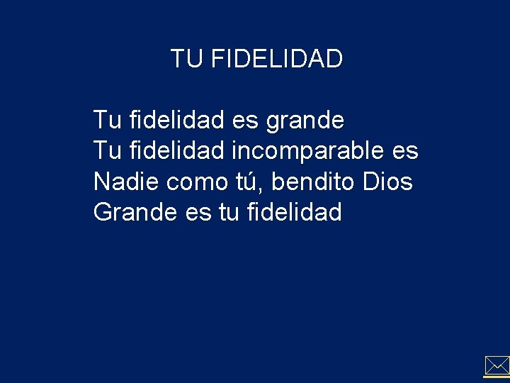 TU FIDELIDAD Tu fidelidad es grande Tu fidelidad incomparable es Nadie como tú, bendito