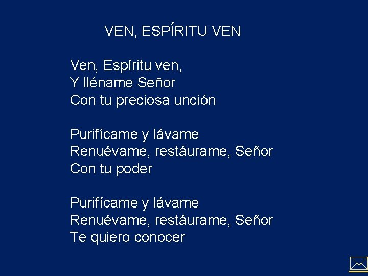 VEN, ESPÍRITU VEN Ven, Espíritu ven, Y lléname Señor Con tu preciosa unción Purifícame VEN, ESPÍRITU VEN Ven, Espíritu ven, Y lléname Señor Con tu preciosa unción Purifícame