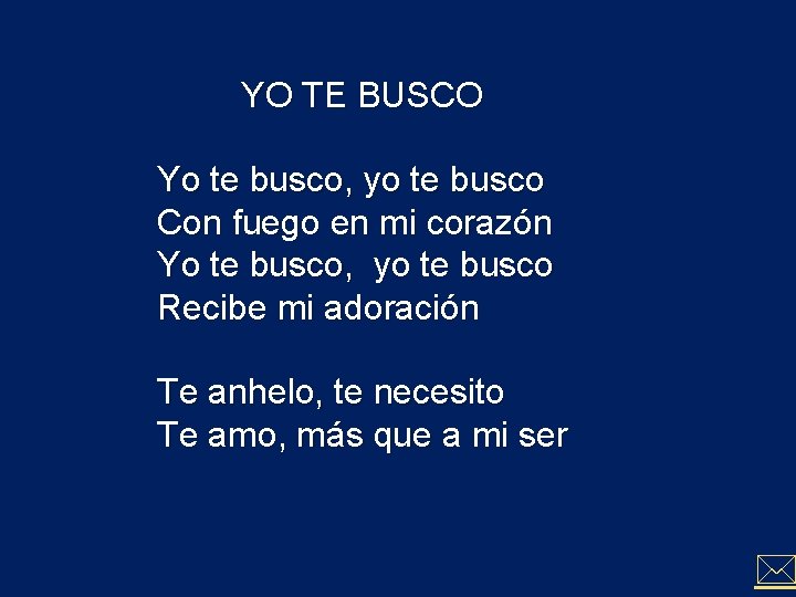 YO TE BUSCO Yo te busco, yo te busco Con fuego en mi corazón YO TE BUSCO Yo te busco, yo te busco Con fuego en mi corazón