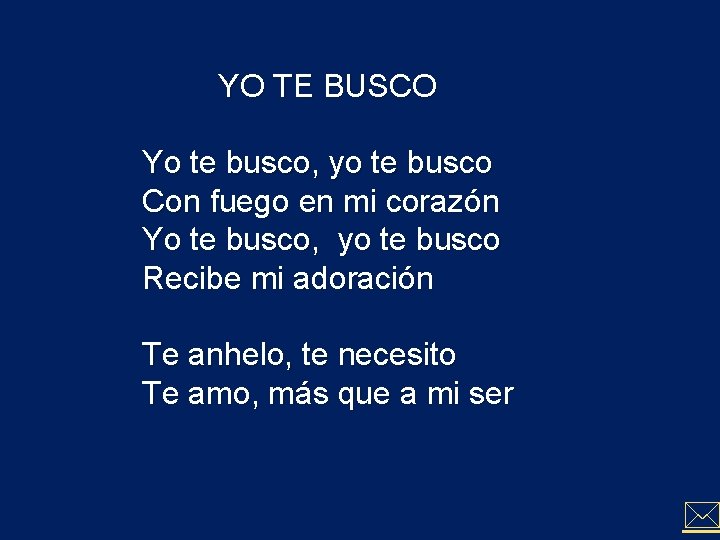 YO TE BUSCO Yo te busco, yo te busco Con fuego en mi corazón