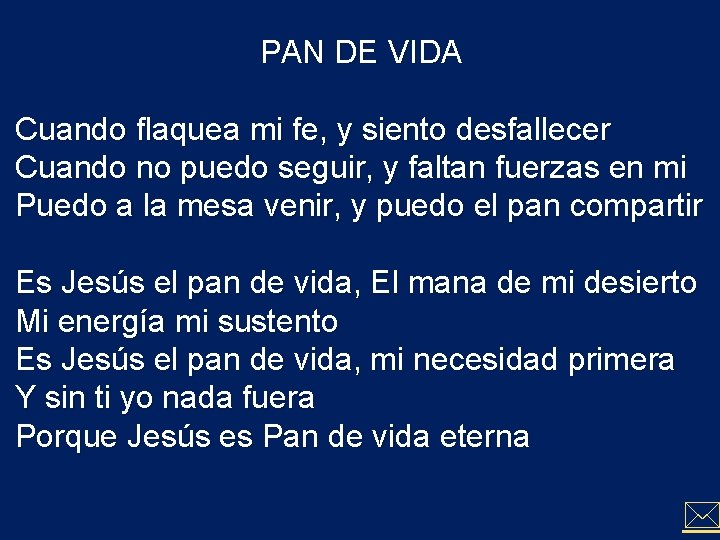 PAN DE VIDA Cuando flaquea mi fe, y siento desfallecer Cuando no puedo seguir, PAN DE VIDA Cuando flaquea mi fe, y siento desfallecer Cuando no puedo seguir,