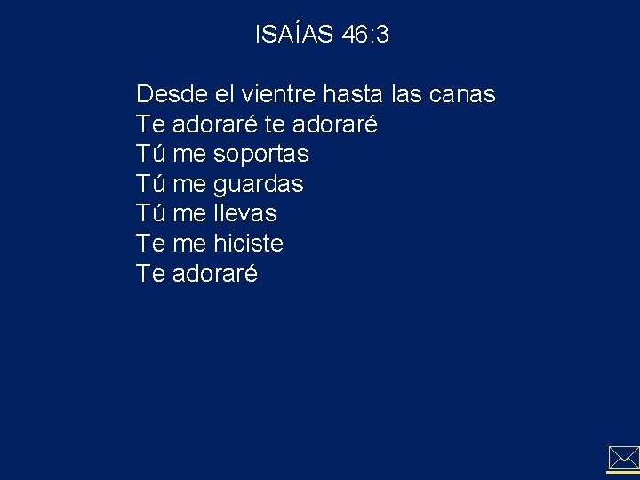  ISAÍAS 46: 3 Desde el vientre hasta las canas Te adoraré te adoraré