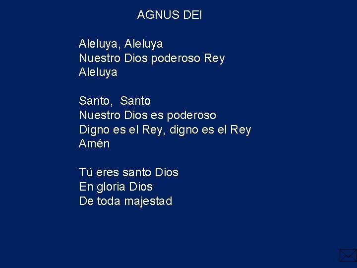 AGNUS DEI Aleluya, Aleluya Nuestro Dios poderoso Rey Aleluya Santo, Santo Nuestro Dios es AGNUS DEI Aleluya, Aleluya Nuestro Dios poderoso Rey Aleluya Santo, Santo Nuestro Dios es