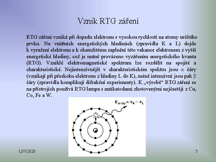 Vznik RTG záření vzniká při dopadu elektronu s vysokou rychlostí na atomy určitého prvku.