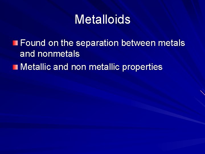 Metalloids Found on the separation between metals and nonmetals Metallic and non metallic properties