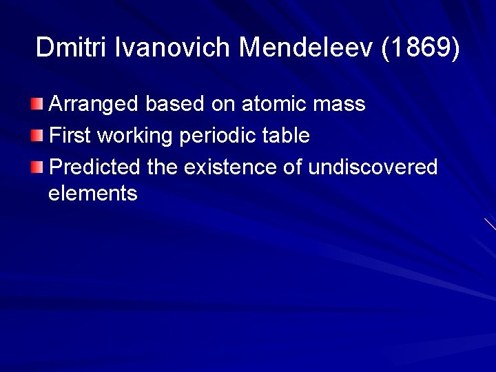 Dmitri Ivanovich Mendeleev (1869) Arranged based on atomic mass First working periodic table Predicted