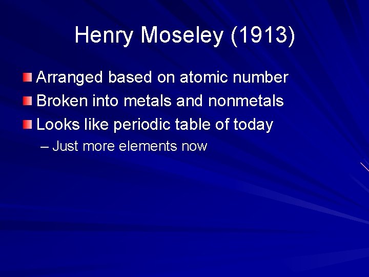 Henry Moseley (1913) Arranged based on atomic number Broken into metals and nonmetals Looks