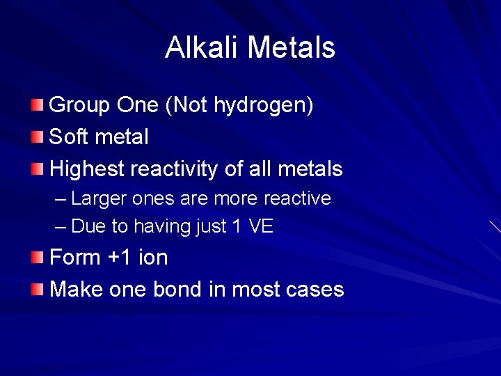 Alkali Metals Group One (Not hydrogen) Soft metal Highest reactivity of all metals –