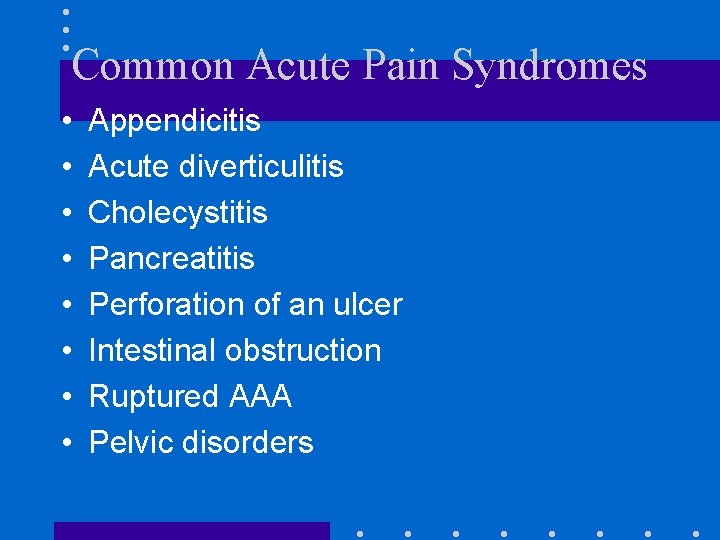 Common Acute Pain Syndromes • • Appendicitis Acute diverticulitis Cholecystitis Pancreatitis Perforation of an