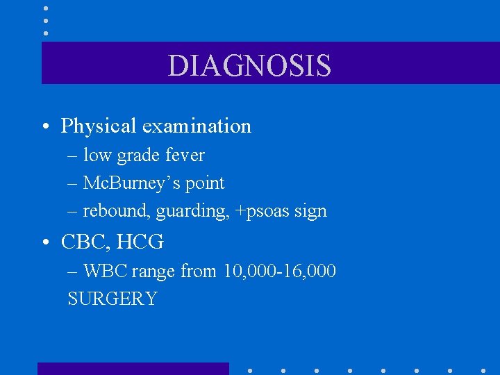 DIAGNOSIS • Physical examination – low grade fever – Mc. Burney’s point – rebound,