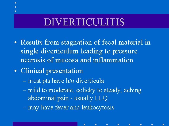 DIVERTICULITIS • Results from stagnation of fecal material in single diverticulum leading to pressure DIVERTICULITIS • Results from stagnation of fecal material in single diverticulum leading to pressure