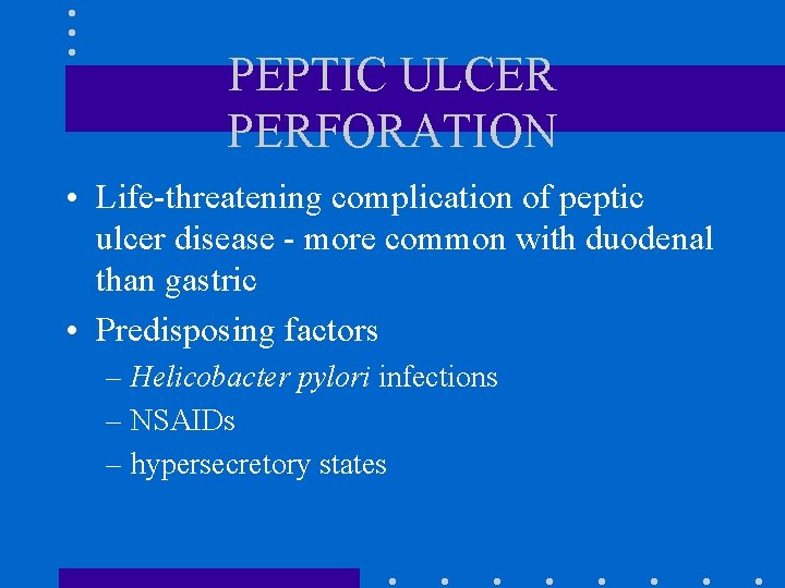 PEPTIC ULCER PERFORATION • Life-threatening complication of peptic ulcer disease - more common with PEPTIC ULCER PERFORATION • Life-threatening complication of peptic ulcer disease - more common with
